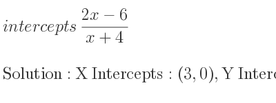 The intercepts of (2x-6)/(x+4) is X Intercepts: (3,0),Y Intercepts: (0,-3/2)